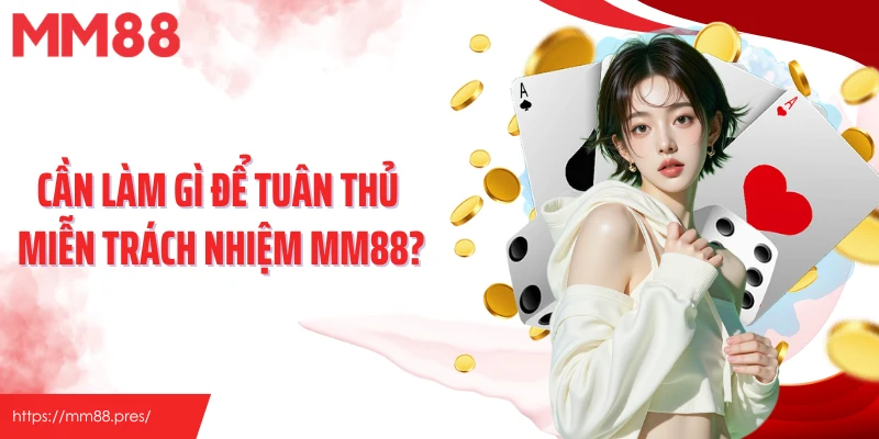 Cần làm gì để tuân thủ miễn trách nhiệm MM88?